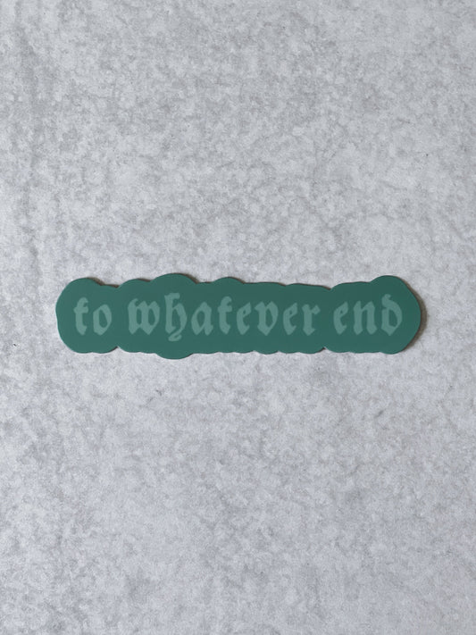 To Whatever End Sticker